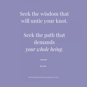 Seek the wisdom that will untie your knot. Seek the path that demans your whole being.